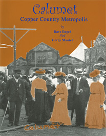 CALUMET: COPPER COUNTRY METROPOLIS by Dave Engel and Gerry Mantel